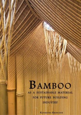 Bamboo as Building Material: Exploring a Sustainable Future! A Symphony of Sustainability and Ancient Wisdom