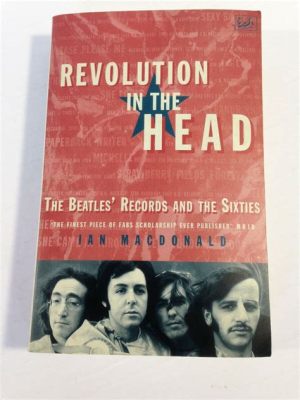 Revolution in the Head: The Beatles' Records and the Seventies! – A Vibrant Tapestry Woven with Music, Memory, and Cultural Change